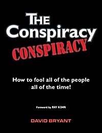 The Conspiracy Conspiracy: How to Fool All of the People All of the Time! (Paperback)