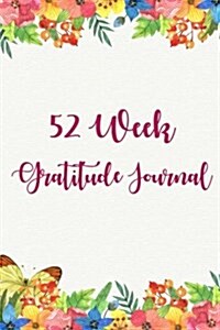 52 Week Gratitude Journal: 365 Days of Gratefulness: A 52 Week Guide to Cultivate an Attitude of Gratitude: Gratitude Journal Diary Notebook Dail (Paperback)