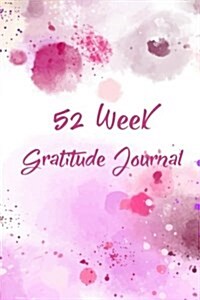 52 Week Gratitude Journal: 365 Days of Gratefulness: A 52 Week Guide to Cultivate an Attitude of Gratitude: Gratitude Journal Diary Notebook Dail (Paperback)