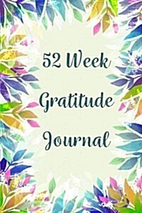 52 Week Gratitude Journal: 365 Days of Gratefulness: A 52 Week Guide to Cultivate an Attitude of Gratitude: Gratitude Journal Diary Notebook Dail (Paperback)