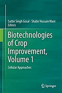 Biotechnologies of Crop Improvement, Volume 1: Cellular Approaches (Hardcover, 2018)