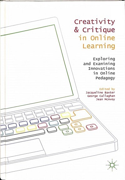 Creativity and Critique in Online Learning: Exploring and Examining Innovations in Online Pedagogy (Hardcover, 2018)