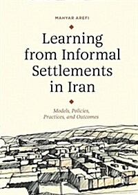 Learning from Informal Settlements in Iran: Models, Policies, Processes, and Outcomes (Hardcover, 2018)