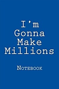 Im Gonna Make Millions: Notebook, Softcover, 150 Lined Pages, 6 X 9 (Paperback)