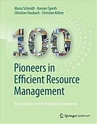 100 Pioneers in Efficient Resource Management: Best Practice Cases from Producing Companies (Hardcover, 2019)