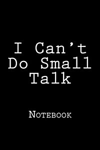I Cant Do Small Talk: Notebook, 150 Lined Pages, 6 X 9, Softcover (Paperback)