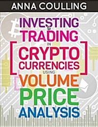 Investing & Trading in Cryptocurrencies Using Volume Price Analysis (Paperback)
