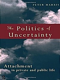 The Politics of Uncertainty : Attachment in Private and Public Life (Hardcover)