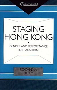 Staging Hong Kong: Gender and Performance in Transition (Hardcover)