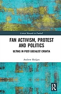Fan Activism, Protest and Politics: Ultras in Post-Socialist Croatia (Hardcover)