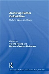 Archiving Settler Colonialism: Culture, Space and Race (Hardcover)