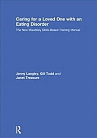 Caring for a Loved One with an Eating Disorder: The New Maudsley Skills-Based Training Manual (Hardcover)