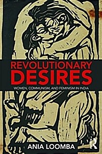 Revolutionary Desires: Women, Communism, and Feminism in India (Paperback)