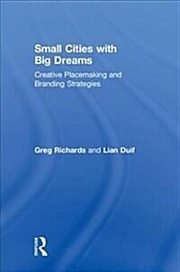 Small Cities with Big Dreams: Creative Placemaking and Branding Strategies (Hardcover)