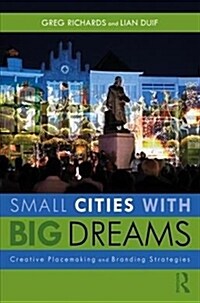 Small Cities with Big Dreams: Creative Placemaking and Branding Strategies (Paperback)