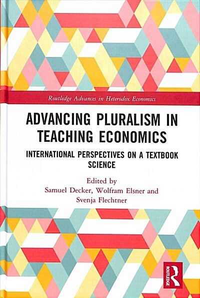 Advancing Pluralism in Teaching Economics : International Perspectives on a Textbook Science (Hardcover)