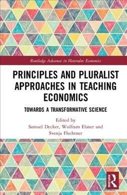Principles and Pluralist Approaches in Teaching Economics : Towards a Transformative Science (Hardcover)
