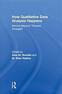 How Qualitative Data Analysis Happens : Moving Beyond Themes Emerged (Hardcover)