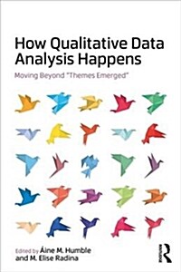 How Qualitative Data Analysis Happens : Moving Beyond Themes Emerged (Paperback)