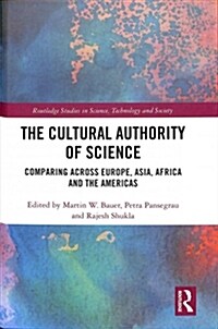 The Cultural Authority of Science : Comparing across Europe, Asia, Africa and the Americas (Hardcover)