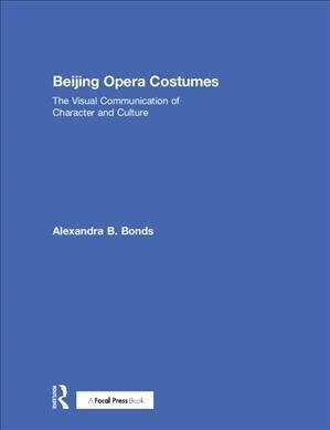 Beijing Opera Costumes : The Visual Communication of Character and Culture (Hardcover)