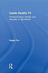 Inside Reality TV : Producing Race, Gender, and Sexuality on Big Brother (Hardcover)