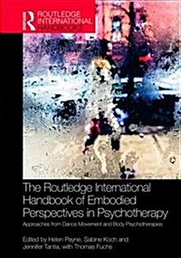 The Routledge International Handbook of Embodied Perspectives in Psychotherapy : Approaches from Dance Movement and Body Psychotherapies (Hardcover)