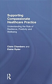 Supporting compassionate healthcare practice : Understanding the role of resilience, positivity and wellbeing (Hardcover)