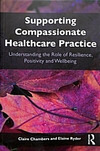 Supporting compassionate healthcare practice : Understanding the role of resilience, positivity and wellbeing (Paperback)