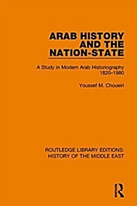 Arab History and the Nation-State : A Study in Modern Arab Historiography 1820-1980 (Paperback)
