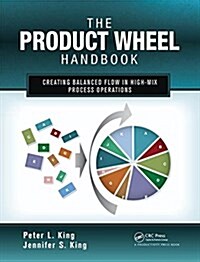 The Product Wheel Handbook : Creating Balanced Flow in High-Mix Process Operations (Hardcover)