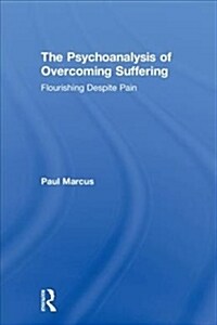 The Psychoanalysis of Overcoming Suffering : Flourishing Despite Pain (Hardcover)