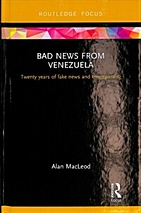 Bad News from Venezuela : Twenty years of fake news and misreporting (Hardcover)