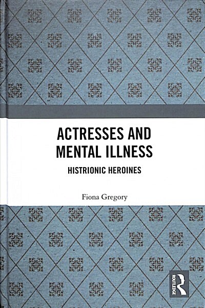 Actresses and Mental Illness : Histrionic Heroines (Hardcover)