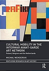 Cultural Mobility in the Interwar Avant-Garde Art Network : Poland, Belgium and the Netherlands (Hardcover)