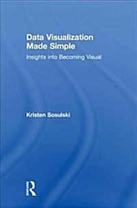 Data Visualization Made Simple : Insights into Becoming Visual (Hardcover)