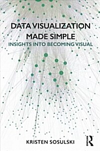 Data Visualization Made Simple : Insights into Becoming Visual (Paperback)
