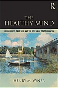 The Healthy Mind : Mindfulness, True Self, and the Stream of Consciousness (Paperback)