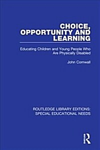 Choice, Opportunity and Learning : Educating Children and Young People Who Are Physically Disabled (Hardcover)