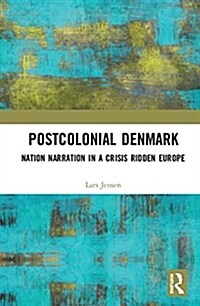 Postcolonial Denmark : Nation Narration in a Crisis Ridden Europe (Hardcover)