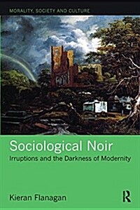 Sociological Noir : Irruptions and the Darkness of Modernity (Paperback)