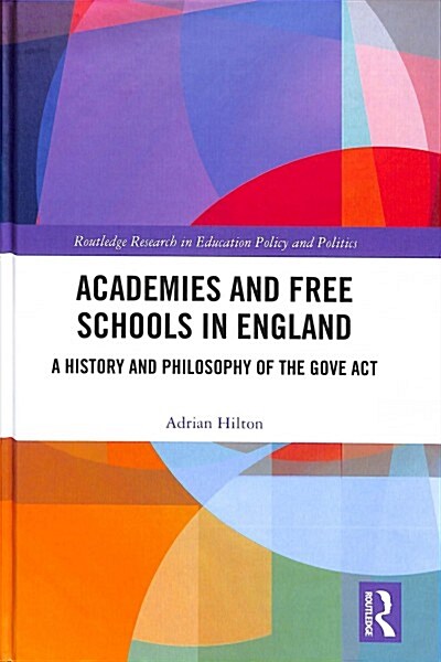 Academies and Free Schools in England : A History and Philosophy of The Gove Act (Hardcover)