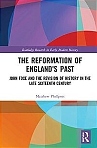 The Reformation of Englands Past : John Foxe and the Revision of History in the Late Sixteenth Century (Hardcover)