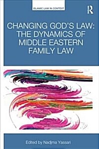 Changing Gods Law : The dynamics of Middle Eastern family law (Paperback)