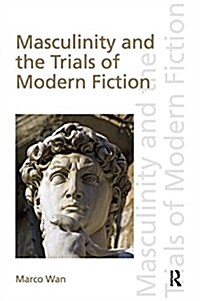 Masculinity and the Trials of Modern Fiction (Paperback, 1)