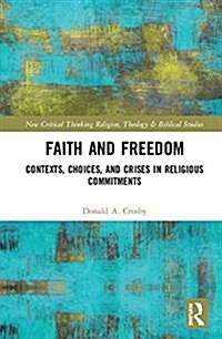 Faith and Freedom : Contexts, Choices, and Crises in Religious Commitments (Hardcover)