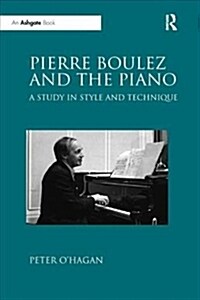 Pierre Boulez and the Piano : A Study in Style and Technique (Paperback)