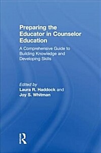 Preparing the Educator in Counselor Education : A Comprehensive Guide to Building Knowledge and Developing Skills (Hardcover)