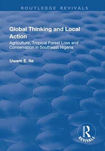 Global Thinking and Local Action : Agriculture, Tropical Forest Loss and Conservation in Southeast Nigeria (Paperback)