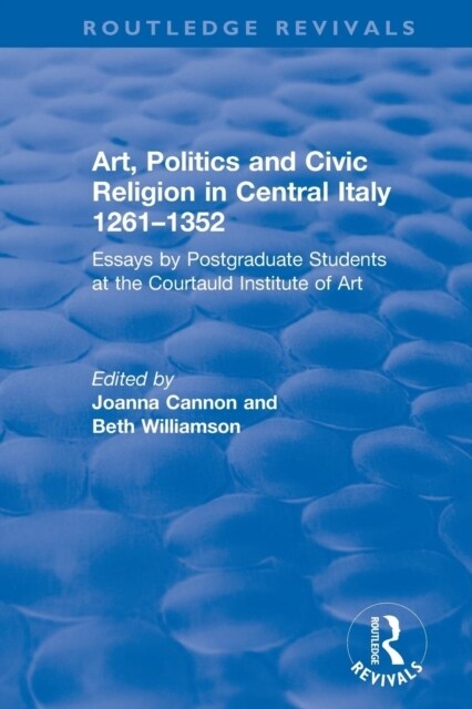 Art, Politics and Civic Religion in Central Italy, 1261-1352 : Essays by Postgraduate Students at the Courtauld Institute of Art (Paperback)
